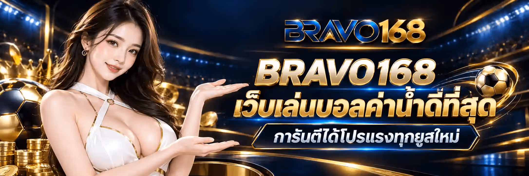 แบนเนอร์ BRAVO168 ฉากสนามฟุตบอลกลางคืนโทนน้ำเงินกรมท่า มีไฟสปอตไลต์บนอัฒจันทร์และริ้วแสงสีทองพาดโค้งทั่วภาพ ด้านซ้ายเป็นกองเหรียญทอง มงกุฎทอง และลูกฟุตบอลลายทอง-กรมท่า กลางภาพค่อนไปทางซ้ายเป็นหญิงสาวผมยาวสีเข้มสวมชุดสีขาวขลิบทอง ยิ้มและยื่นมือทั้งสองข้างแบออกมาเชิญชวน ด้านขวาบนเป็นโลโก้ BRAVO168 ตัวอักษร BRAVO เป็นโครเมียมไล่น้ำเงินรอยัลและเลข 168 เป็นทอง ใต้ลงมาเป็นตัวอักษรทองขนาดใหญ่ว่า BRAVO168 ถัดมาเป็นข้อความไทยสีทองว่า เว็บเล่นบอลค่าน้ำดีที่สุด และบรรทัดล่างสุดอยู่ในกรอบมนสีกรมท่าขอบทองว่า การันตีได้โปรแรงทุกยูสใหม่ ขวาสุดมีลูกฟุตบอลทองลอยอยู่